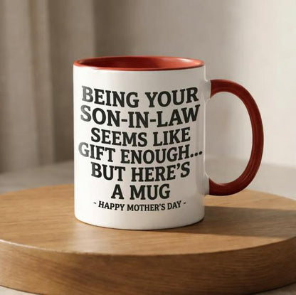 Being Your Son-In-Law is Gift Enough Funny Mother's Day Gift Accent Coffee Mug