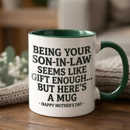 Being Your Son-In-Law is Gift Enough Funny Mother's Day Gift Accent Coffee Mug