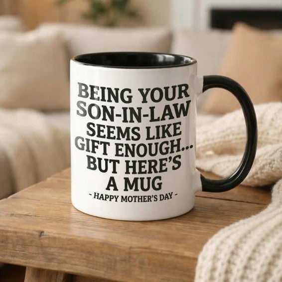 Being Your Son-In-Law is Gift Enough Funny Mother's Day Gift Accent Coffee Mug
