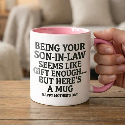 Being Your Son-In-Law is Gift Enough Funny Mother's Day Gift Accent Coffee Mug