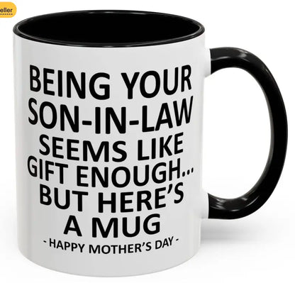 Being Your Son-In-Law is Gift Enough Funny Mother's Day Gift Accent Coffee Mug